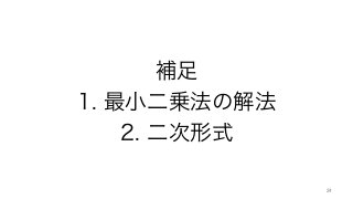 補足
1. 最小二乗法の解法
2. 二次形式
24	
 