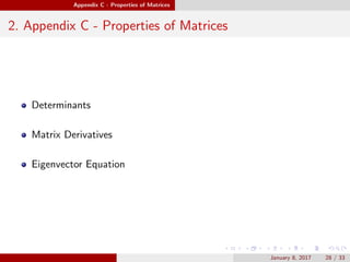 Appendix C - Properties of Matrices
2. Appendix C - Properties of Matrices
Determinants
Matrix Derivatives
Eigenvector Equation
January 8, 2017 28 / 33
 