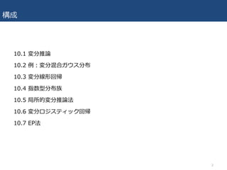 構成
10.1 変分推論
10.2 例：変分混合ガウス分布
10.3 変分線形回帰
10.4 指数型分布族
10.5 局所的変分推論法
10.6 変分ロジスティック回帰
10.7 EP法
2
 