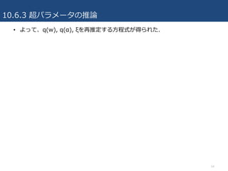 10.6.3 超パラメータの推論
54
• よって、q(w), q(α), ξを再推定する⽅程式が得られた.
 