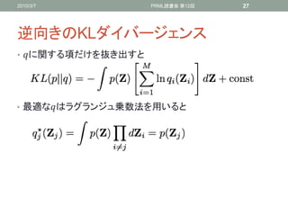 2010/3/7            PRML読書会 第12回   27




逆向きのKLダイバージェンス
• に関する項だけを抜き出すと




• 最適なはラグランジュ乗数法を用いると
 