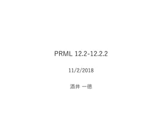 PRML 12.2-12.2.2
11/2/2018
酒井 ⼀徳
 