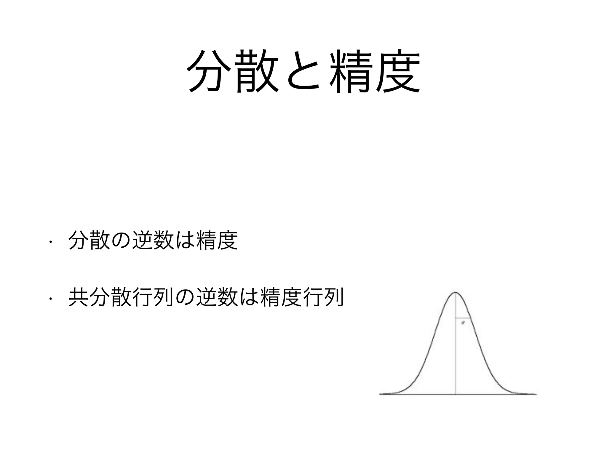分散と精度
• 分散の逆数は精度
• 共分散行列の逆数は精度行列
 