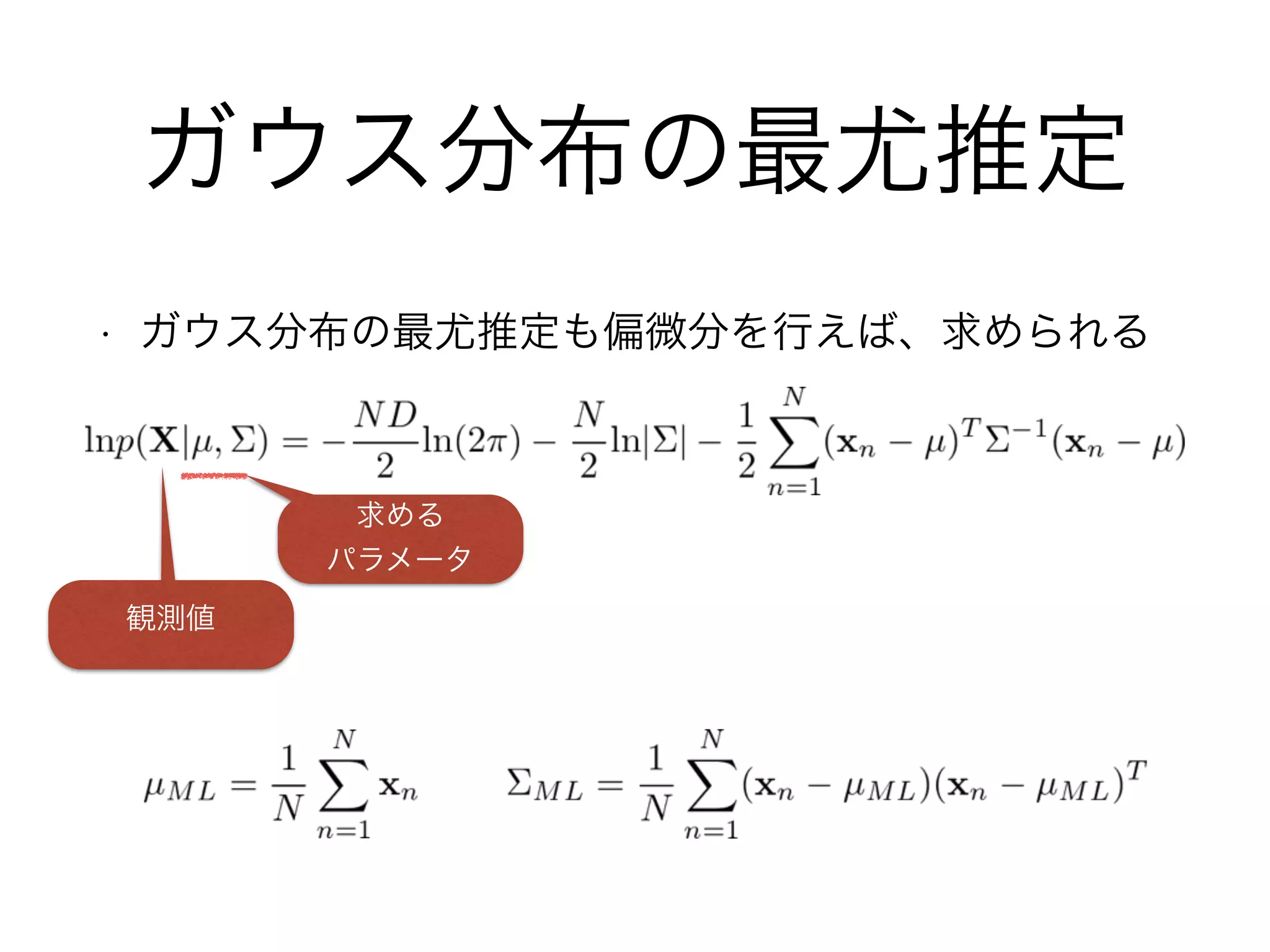 ガウス分布の最尤推定
• ガウス分布の最尤推定も偏微分を行えば、求められる
求める
パラメータ
観測値
 