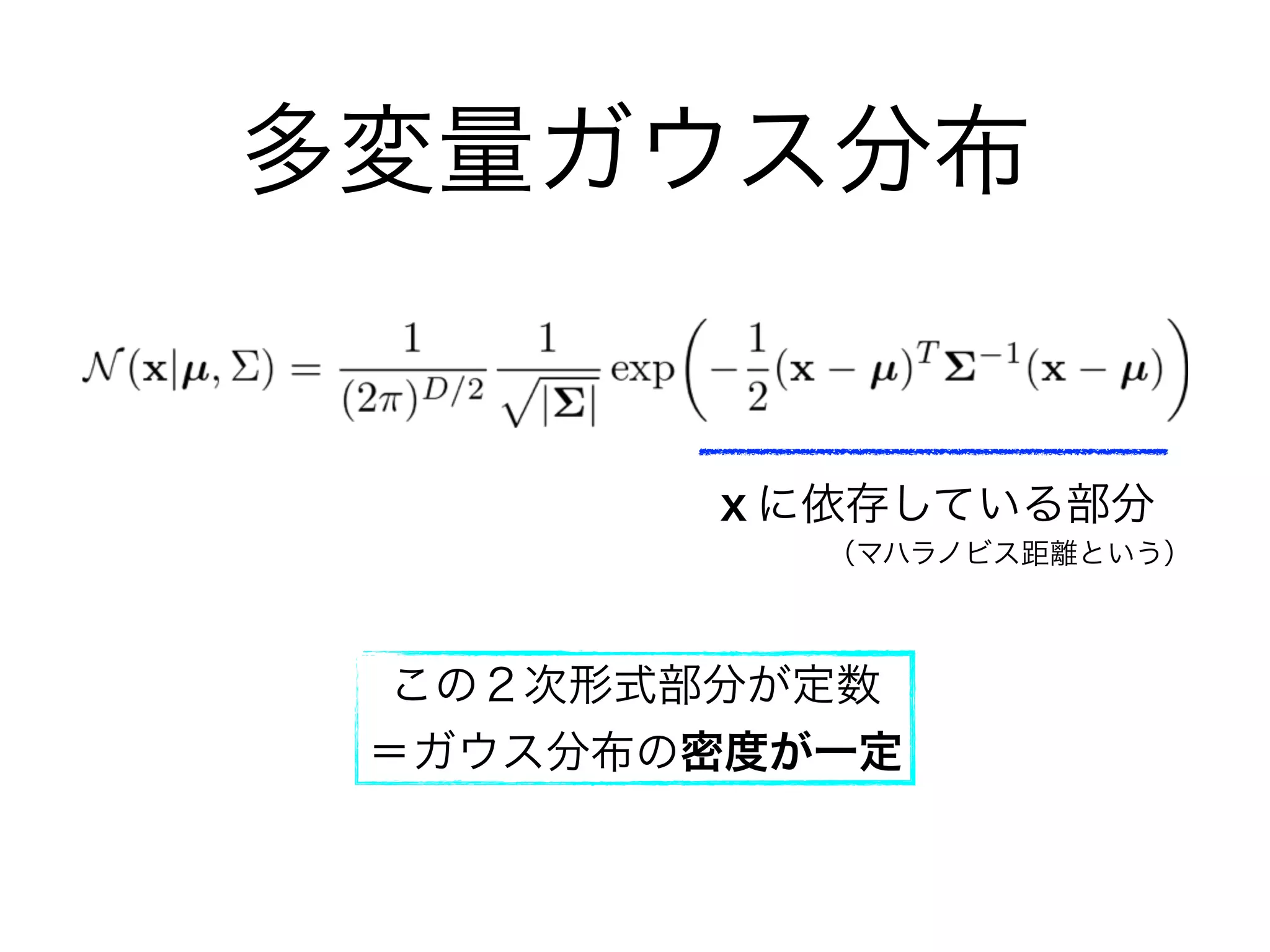 多変量ガウス分布
ｘに依存している部分
この２次形式部分が定数
＝ガウス分布の密度が一定
（マハラノビス距離という）
 