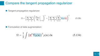 / 75
Compare the tangent propagation regularizer
52
 Tangent propagation regularizer:
 Formulation of data augmentation:
 