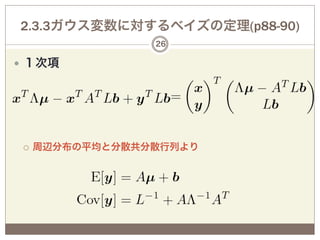 2.3.3ガウス変数に対するベイズの定理(p88-90)
                   26

—  １次項




 ¡    周辺分布の平均と分散共分散行列より
 