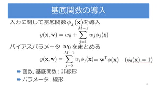 基底関数の導入
入力に関して基底関数 を導入
バイアスパラメータ をまとめる
 函数, 基底関数 : 非線形
 パラメータ : 線形
4
 