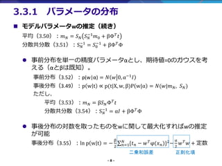 - 8 -
? ǥѥ`wƶA
ƽ3.50? ? = ? ? ? ?
?1
?0 + ¦ ?
?
ɢɢ3.51S ?
?1
= ?0
?1
+ ¦ ?

? ǰֲgһξȥѥ`Ȥڴ=0Υ
루Ȧ¤ϼ֪
ǰֲ3.52p(w|) = ? ? 0, ?1 ?
ֲ3.49p w t  p(t|X, w, )P w| = ?(?|? ?, ? ?)

ƽ3.53? ? = ? ? ?
?
ɢɢ3.54S ?
?1
= ? + ¦ ?
? ֲΌȡäΤwv󻯤wƶ

ֲ3.55ln p w t = ?

2
 ?=1
?
{? ? ? ? ?
(? ?)}2
?

2
? ?
? + 
3.3.1 ѥ`ηֲ
\` t
 