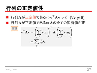 行列の正定値性
    行列Aが正定値である⇔
    行列Aが正定値である⇔Aの全ての固有値が正
     証明




2012/12/10                  27
 