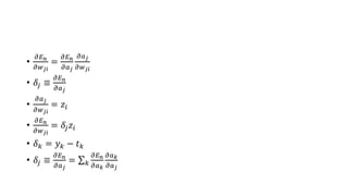 •
𝜕𝐸 𝑛
𝜕𝑤 𝑗𝑖
=
𝜕𝐸 𝑛
𝜕𝑎 𝑗
𝜕𝑎 𝑗
𝜕𝑤 𝑗𝑖
• 𝛿𝑗 ≡
𝜕𝐸 𝑛
𝜕𝑎 𝑗
•
𝜕𝑎 𝑗
𝜕𝑤 𝑗𝑖
= 𝑧𝑖
•
𝜕𝐸 𝑛
𝜕𝑤 𝑗𝑖
= 𝛿𝑗 𝑧𝑖
• 𝛿 𝑘 = 𝑦 𝑘 − 𝑡 𝑘
• 𝛿𝑗 ≡
𝜕𝐸 𝑛
𝜕𝑎 𝑗
= 𝑘
𝜕𝐸 𝑛
𝜕𝑎 𝑘
𝜕𝑎 𝑘
𝜕𝑎 𝑗
 