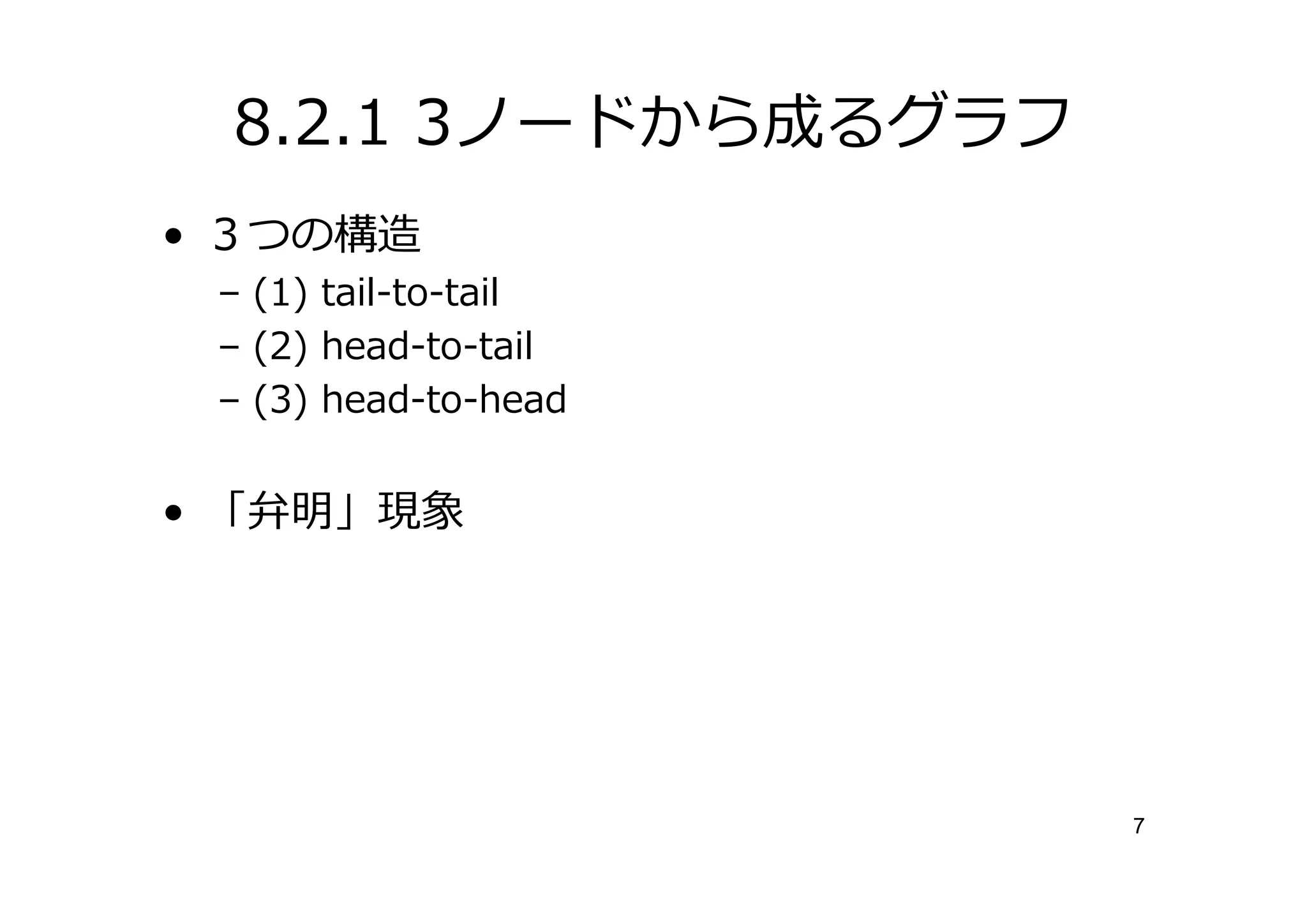 8.2.1 3ノードから成るグラフ
• ３つの構造
 – (1) tail-to-tail
 – (2) head-to-tail
 – (3) head-to-head


• 「弁明」現象




                      7
 