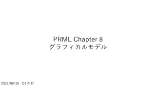 2022/09/16 D1 中村
PRML Chapter 8
グラフィカルモデル
 