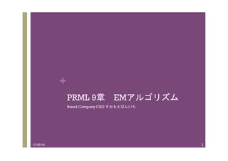 +
PRML 9章　EMアルゴリズム	
Bread Company CEO すみもとぱんいち	
17/02/04	 1
 