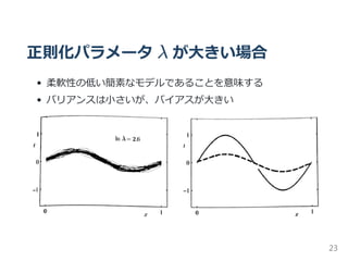 正則化パラメータ λ が大きい場合
柔軟性の低い簡素なモデルであることを意味する
バリアンスは小さいが、バイアスが大きい
23
 