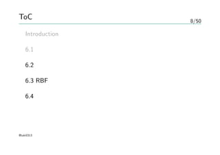 8/50
ToC
Introduction
6.1 双対表現
6.2 カーネル関数の構成
6.3 RBFネットワーク
6.4 ガウス過程
@taki0313
 