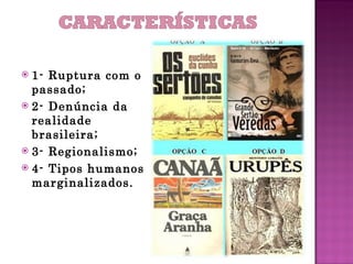 1- Ruptura com o passado; 2- Denúncia da realidade brasileira; 3- Regionalismo; 4- Tipos humanos marginalizados. 