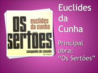 Principal obra:  “ Os Sertões” 