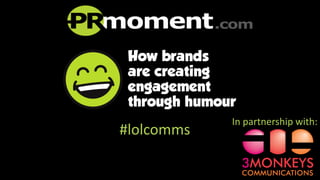In partnership with:
#lolcomms
 
