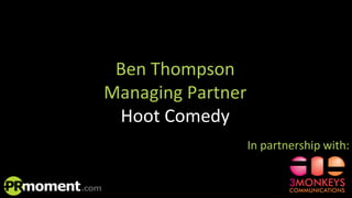 Ben Thompson
Managing Partner
Hoot Comedy
In partnership with:
 