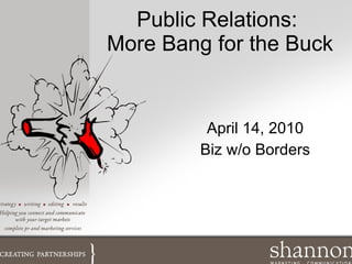 Public Relations:  More Bang for the Buck April 14, 2010 Biz w/o Borders 