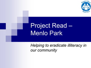 Project Read –
Menlo Park
Helping to eradicate illiteracy in
our community
 