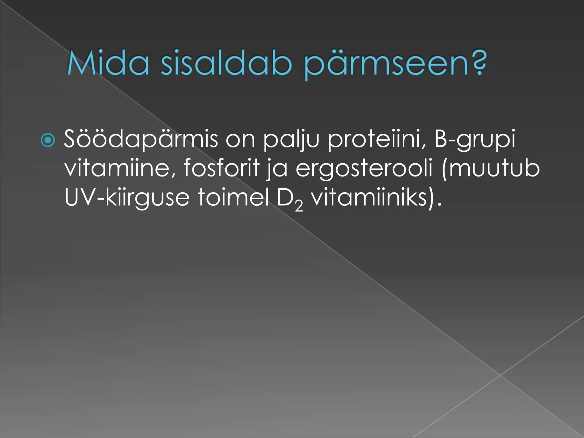    Söödapärmis on palju proteiini, B-grupi
    vitamiine, fosforit ja ergosterooli (muutub
    UV-kiirguse toimel D2 vitamiiniks).
 