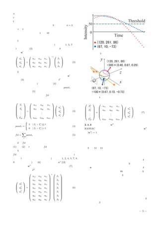 n モデルを決定するために必要な点の最小数
r 反復回数
t 外れ値かどうか判定するしきい値
面法線ベクトルと反射率の自由度が 3 であるので n = 3 とな
り，r と t はサンプル数や復元するモデルの精度に応じて決定
する．以下に光源方向を 1 から 10 として，アルゴリズムを以
下に示す．
（ 1 ） 面法線ベクトルの算出
三つの光源をランダムにサンプリング (ここでは 1, 5, 7 とす
る) を行うと式 (2) のように表され，反射率 k を含む面法線ベ
クトル n を算出する．



nx
ny
nz


 =



s1x s1y s1z
s5x s5y s5z
s7x s7y s7z



−1 


I1
I5
I7


 (2)
（ 2 ） 輝度の復元と有効な輝度のカウント
ランダムサンプリングした光源の輝度から算出した n を用い
て，式 (3) によりすべての光源方向の輝度 I を算出する．次
に，すべての光源方向 i に対して，式 (4) から復元した輝度と
観測された輝度の差をしきい値を用いて分類し，pointi を算出
する．最後に，式 (5) から観測された輝度に近い輝度を有効な
輝度としてカウントしておく．fit は，復元した輝度がどれだ
け観測された輝度に類似しているかを表す指標である．






I1
I2
...
I10






=






s1x s1y s1z
s2x s2y s2z
...
s10x s10y s10z









nx
ny
nz


 (3)
pointi =
1 | Ii − Ii |<= t
0 | Ii − Ii |> t
(4)
fit =
i
pointi (5)
（ 3 ） fit が最大となる場合の探索
(1) から (2) を r 回ループし，fit が最大となる場合を決定する．
（ 4 ） 輝度の補正
fit が最大となった場合について，再度すべての光源方向 i に
対して t 以下の光源方向を抽出する (ここでは 1, 2, 4, 5, 7, 8,
9 であったとする)．式 (6) から擬似逆行列 s+
[13] を用いて面
法線ベクトル n を算出することができる．最後に式 (7) を用
いて算出した輝度 I を補正値とする．



nx
ny
nz


 =













s1x s1y s1z
s2x s2y s2z
s4x s4y s4z
s5x s5y s5z
s7x s7y s7z
s8x s8y s8z
s9x s9y s9z













+ 












I1
I2
I4
I5
I7
I8
I9













(6)
図 3 観測された輝度と補正結果の例
図 4 太陽の軌跡と輝度変化の似た領域






I1
I2
...
I10






=






s1x s1y s1z
s2x s2y s2z
...
s10x s10y s10z









nx
ny
nz


 (7)
2. 4. 3 面法線ベクトル n について
RANSAC で輝度の補正した際に算出した面法線ベクトル n
から |n | = 1 であることを利用して，面法線の単位ベクトル
を算出することができる．しかしながら，この面法線ベクトル
には大きな誤差が含まれている場合がある．この理由について
以下に述べる．
図 3 は，12 月 13 日慶應義塾大学矢上キャンパスにおいて観
測された太陽の光源方向ベクトルを算出し，以下の二つの面法
線ベクトルを設定し，輝度変化を算出してグラフに表したもの
である．縦軸は輝度であり，横軸は時間である．また，図 4 に
太陽の軌跡と二つの面法線ベクトルを反射率 k と面法線単位ベ
クトル n に分けて球体上の面法線ベクトルとして示す．図 4 よ
り，この二つのベクトルの成す角は 88 度であり，反射率 k が
大きく異なっているにも関わらず，図 3 からしきい値以上の部
分において，輝度変化が類似していることが分かる．これは次
のように説明できる．
太陽の軌跡が物体の近辺を中心とした円周上を動くために，
光源方向ベクトルの一次独立性が低くなる．つまり，軌跡の平
面に対して面対称なベクトルの輝度変化が類似してしまう．球
体上の二つの楕円は輝度変化の類似した領域であり，反射率 k
の値によって図 3 のようにほぼ同じ輝度変化となる．画像平面
— 3 —
 