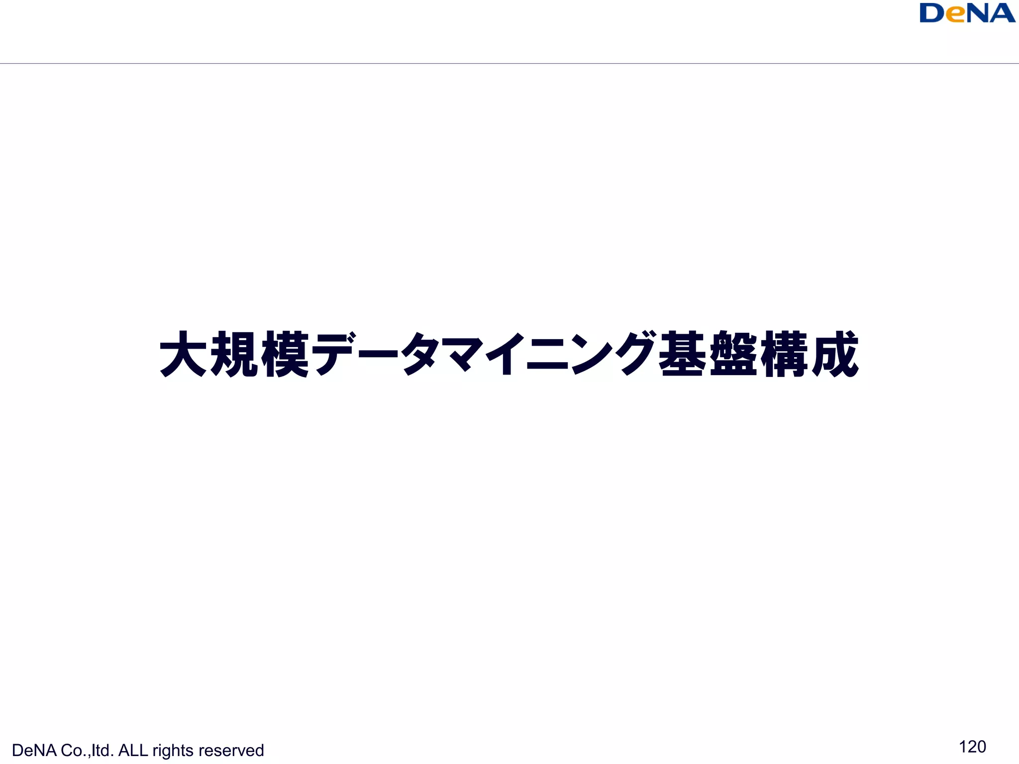 大規模データマイニング基盤構成




DeNA Co.,ltd. ALL rights reserved    120
 