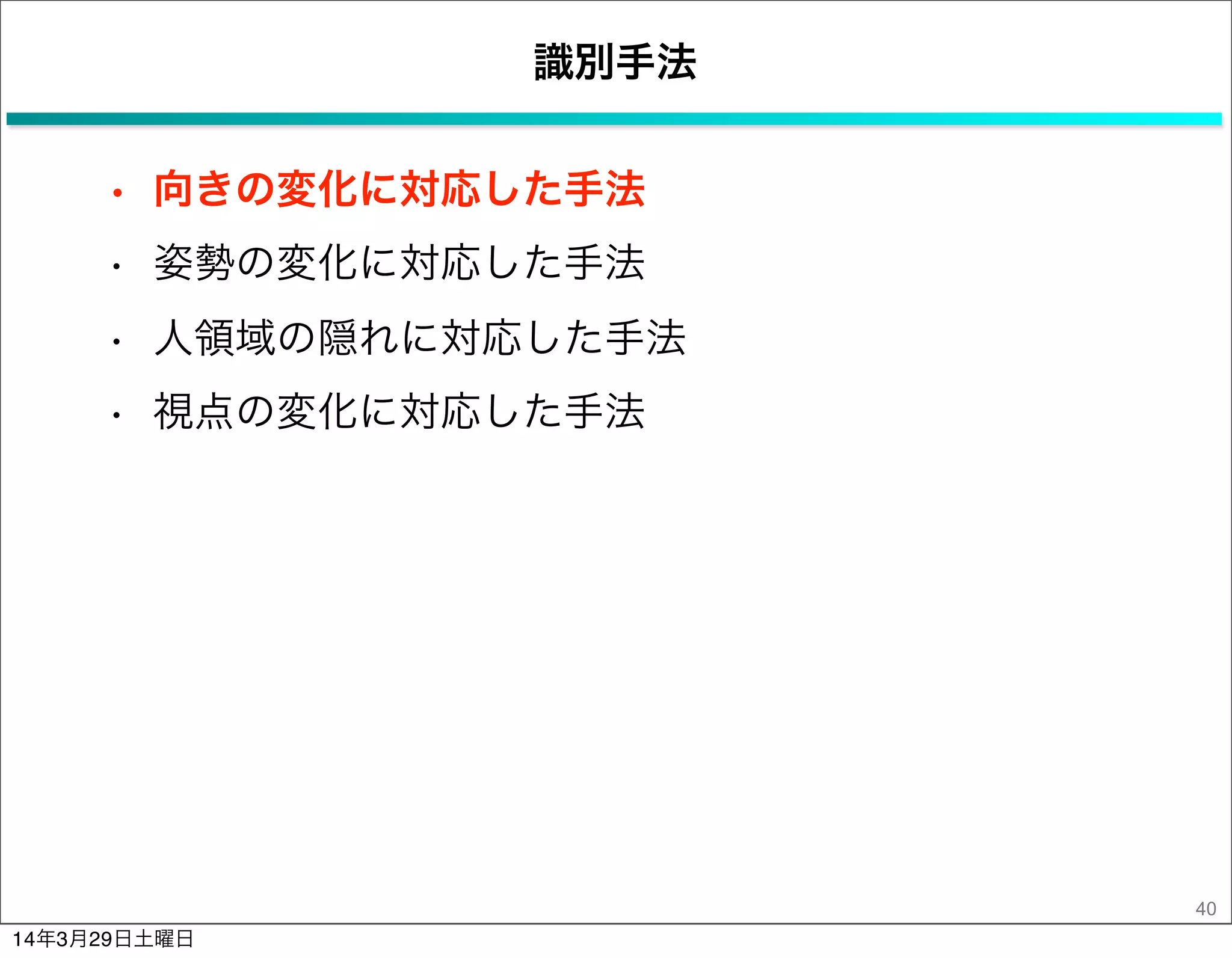 識別手法
• 向きの変化に対応した手法
• 姿勢の変化に対応した手法
• 人領域の隠れに対応した手法
• 視点の変化に対応した手法
40
14年3月29日土曜日
 