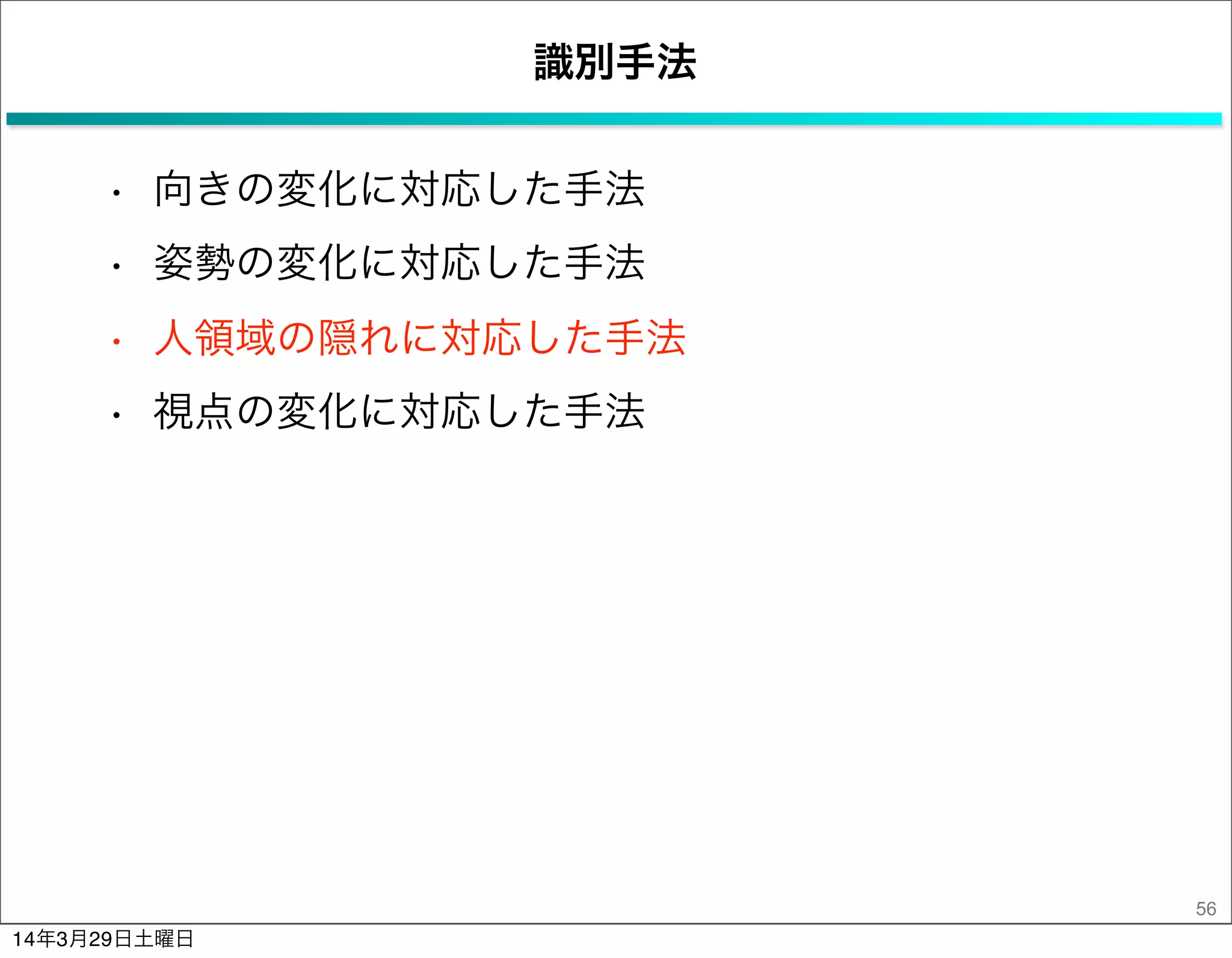 識別手法
• 向きの変化に対応した手法
• 姿勢の変化に対応した手法
• 人領域の隠れに対応した手法
• 視点の変化に対応した手法
56
14年3月29日土曜日
 