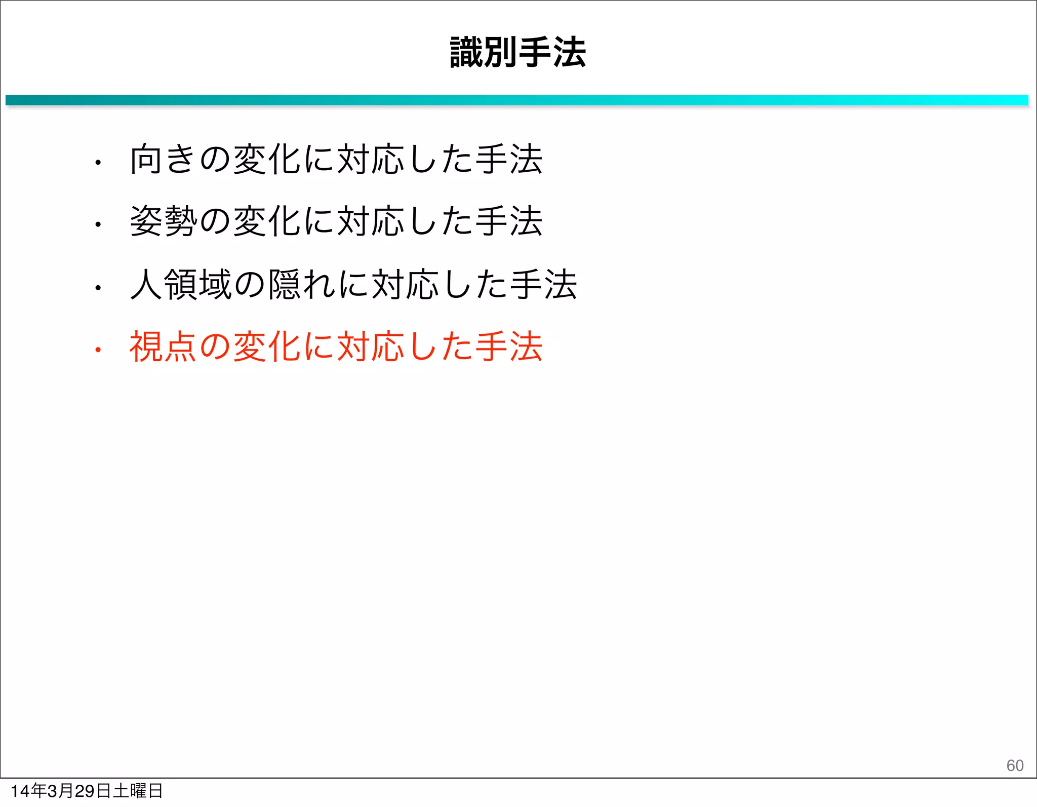 識別手法
• 向きの変化に対応した手法
• 姿勢の変化に対応した手法
• 人領域の隠れに対応した手法
• 視点の変化に対応した手法
60
14年3月29日土曜日
 
