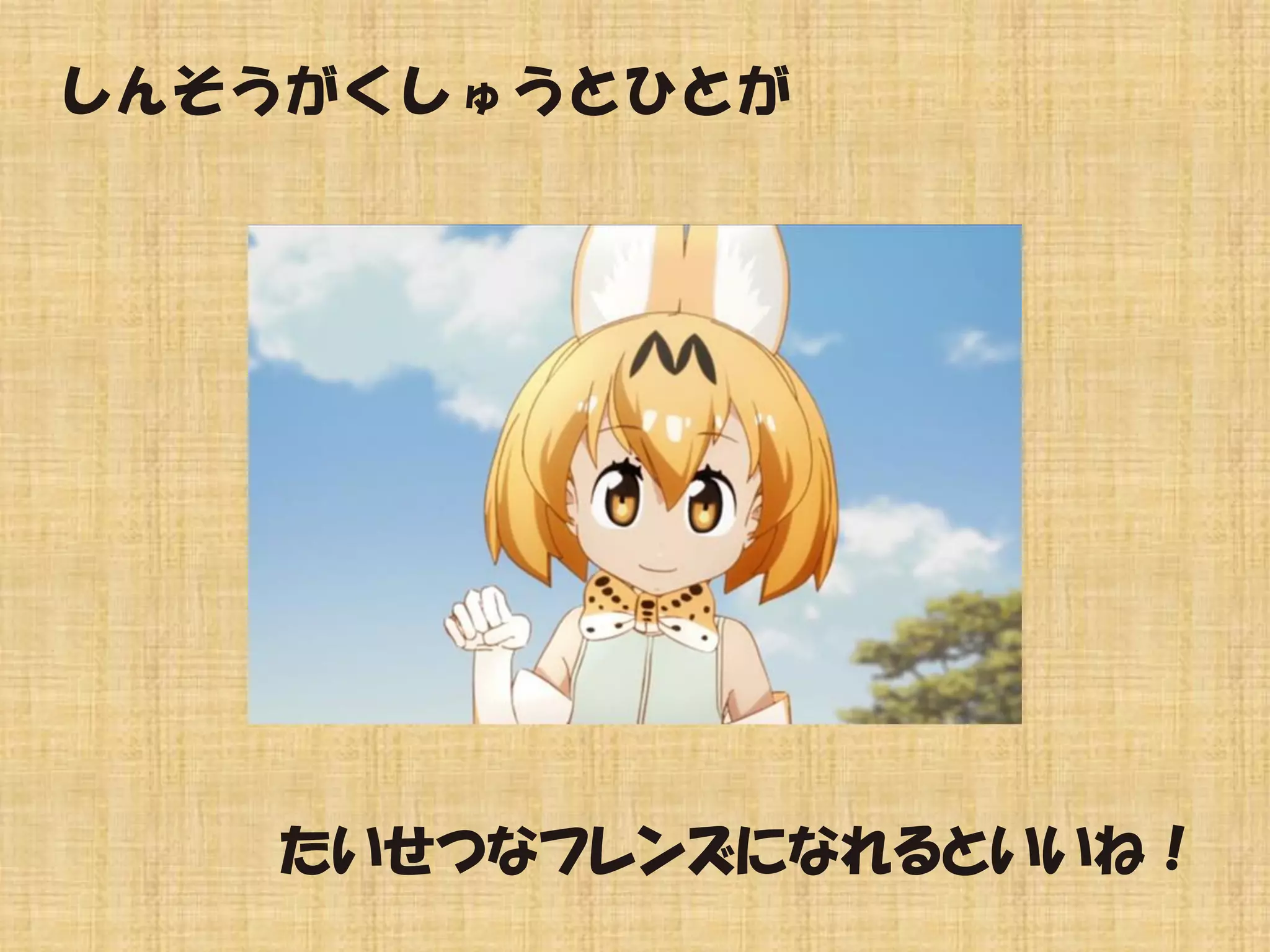 しんそうがくしゅうとひとが
たいせつなフレンズになれるといいね！
 