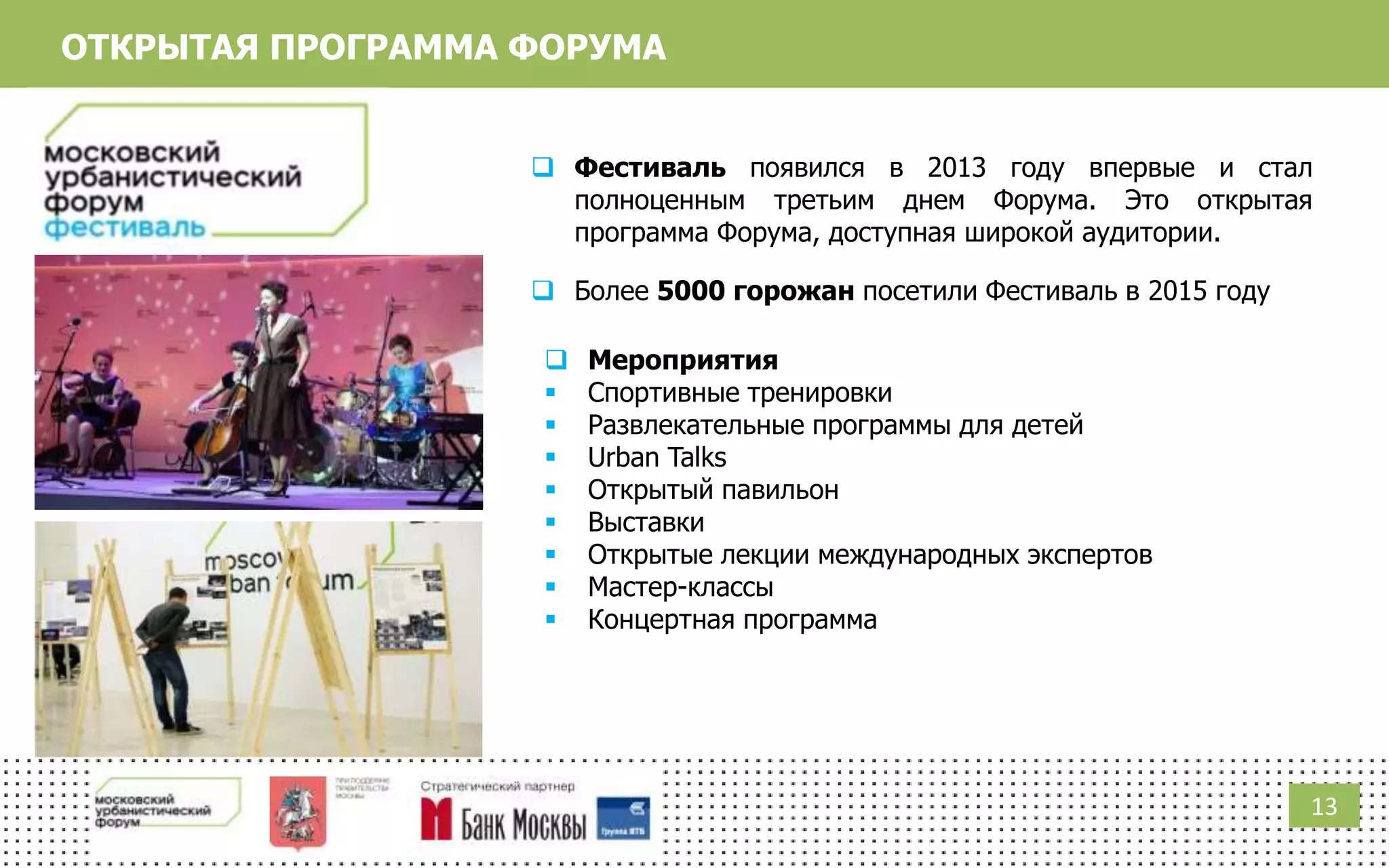 1313
ОТКРЫТАЯ ПРОГРАММА ФОРУМА
 Фестиваль появился в 2013 году впервые и стал
полноценным третьим днем Форума. Это открытая
программа Форума, доступная широкой аудитории.
 Более 5000 горожан посетили Фестиваль в 2015 году
 Мероприятия
 Спортивные тренировки
 Развлекательные программы для детей
 Urban Talks
 Открытый павильон
 Выставки
 Открытые лекции международных экспертов
 Мастер-классы
 Концертная программа
 