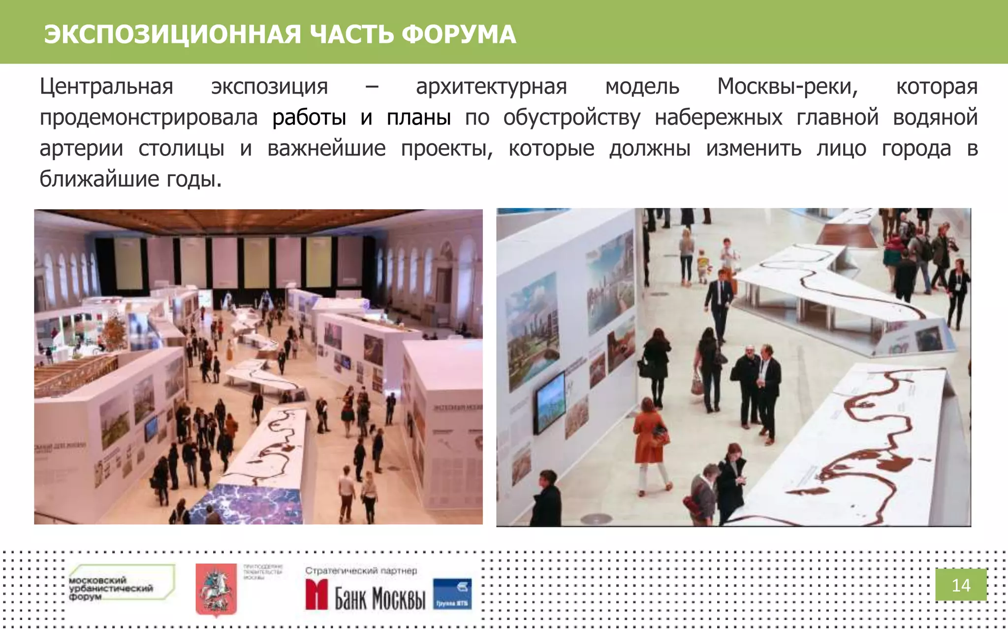 1414
Центральная экспозиция – архитектурная модель Москвы-реки, которая
продемонстрировала работы и планы по обустройству набережных главной водяной
артерии столицы и важнейшие проекты, которые должны изменить лицо города в
ближайшие годы.
ЭКСПОЗИЦИОННАЯ ЧАСТЬ ФОРУМА
 