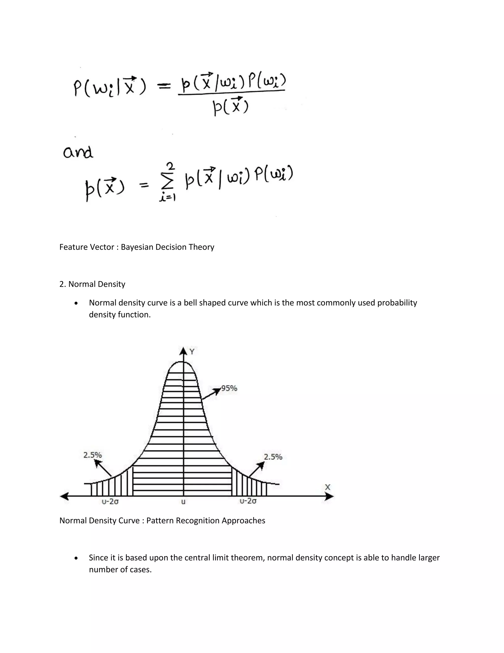 Feature Vector : Bayesian Decision Theory
2. Normal Density
• Normal density curve is a bell shaped curve which is the most commonly used probability
density function.
Normal Density Curve : Pattern Recognition Approaches
• Since it is based upon the central limit theorem, normal density concept is able to handle larger
number of cases.
 