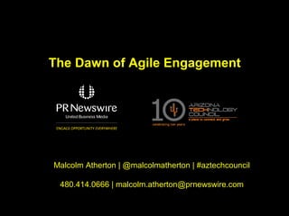 The Dawn of Agile Engagement




Malcolm Atherton | @malcolmatherton | #aztechcouncil

 480.414.0666 | malcolm.atherton@prnewswire.com
 
