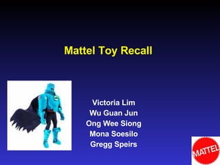 Mattel Toy Recall Victoria Lim Wu Guan Jun Ong Wee Siong Mona Soesilo Gregg Speirs 
