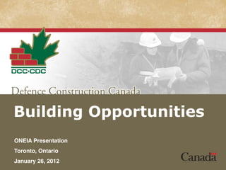 Building Opportunities
ONEIA Presentation
Toronto, Ontario
January 26, 2012
 