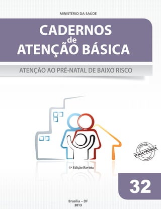 32
2013
ATENÇÃO BÁSICA
CADERNOS
de
ATENÇÃO AO PRÉ-NATAL DE BAIXO RISCO
1ª Edição Revista
 