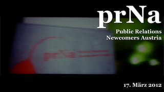 prNa
  Public Relations
Newcomers Austria




     17. März 2012
 
