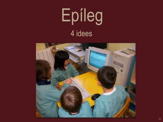 Epíleg 
4 idees 
45  