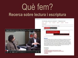 Què fem? Recerca sobre lectura i escriptura 
7  
