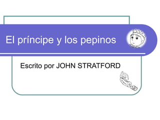 El príncipe y los pepinos
Escrito por JOHN STRATFORD

 