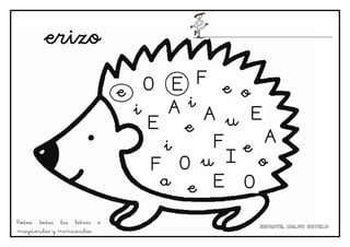erizo

                                       O E    F
                                   e             e o
                                     i    A i
                                               A u E
                                       E    e
                                         i      F e A
                                        F O   u I o
                                         a e E O

Rodea   todas   las   letras   e
mayúsculas y minúsculas.
 