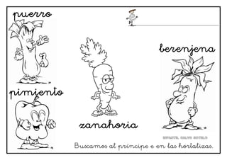puerro


                                    berenjena



pimiento


            zanahoria

           Buscamos al príncipe e en las hortalizas.
 
