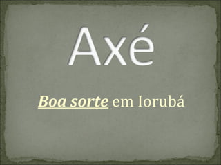 Boa sorte em Iorubá

 