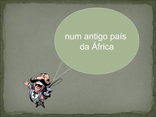 num antigo país
da África

 