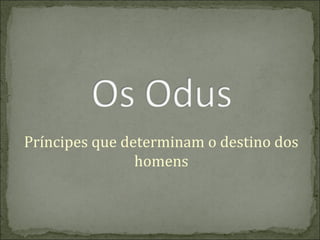 Príncipes que determinam o destino dos
homens

 