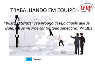 TRABALHANDO EM EQUIPE
“Busca satisfazer seu próprio desejo aquele que se
isola; ele se insurge contra toda sabedoria.”Pv 18.1
O celeiro
 